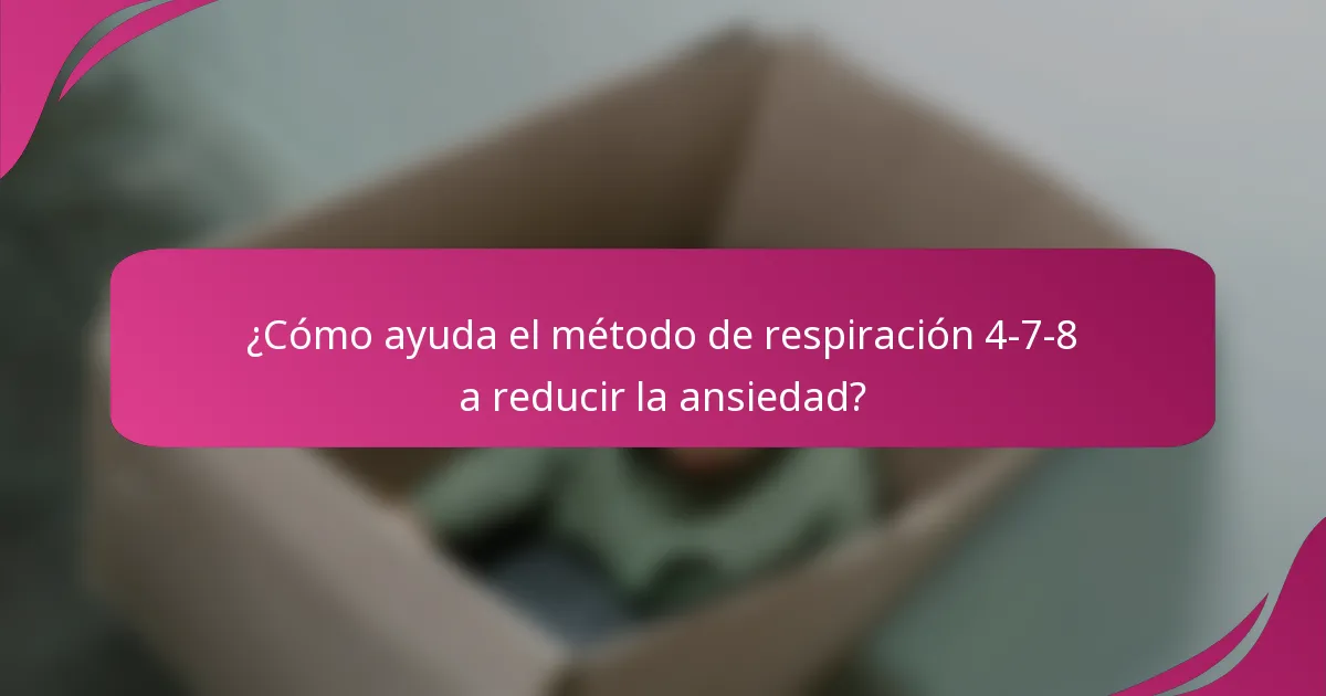 ¿Cómo ayuda el método de respiración 4-7-8 a reducir la ansiedad?