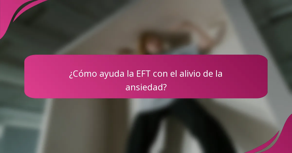 ¿Cómo ayuda la EFT con el alivio de la ansiedad?