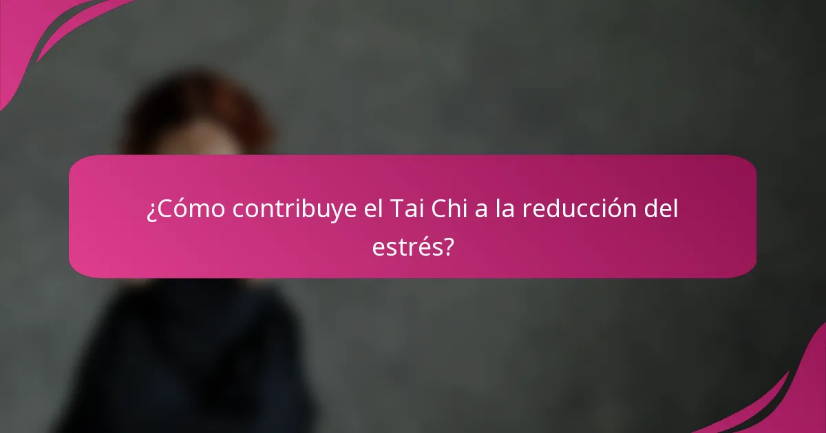 ¿Cómo contribuye el Tai Chi a la reducción del estrés?