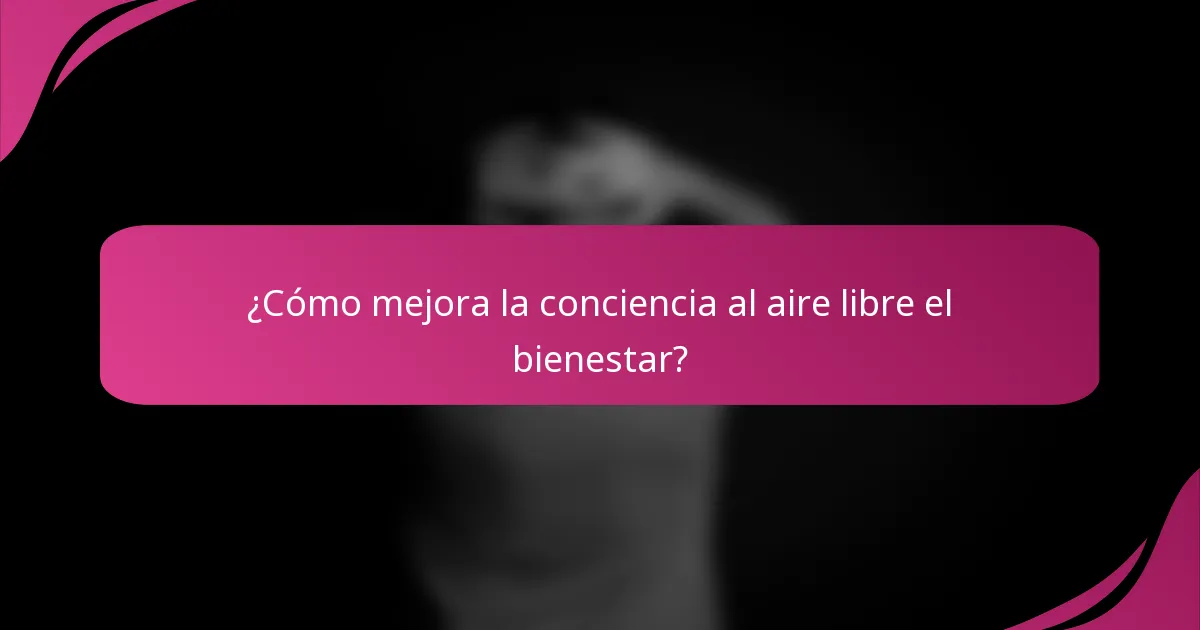 ¿Cómo mejora la conciencia al aire libre el bienestar?