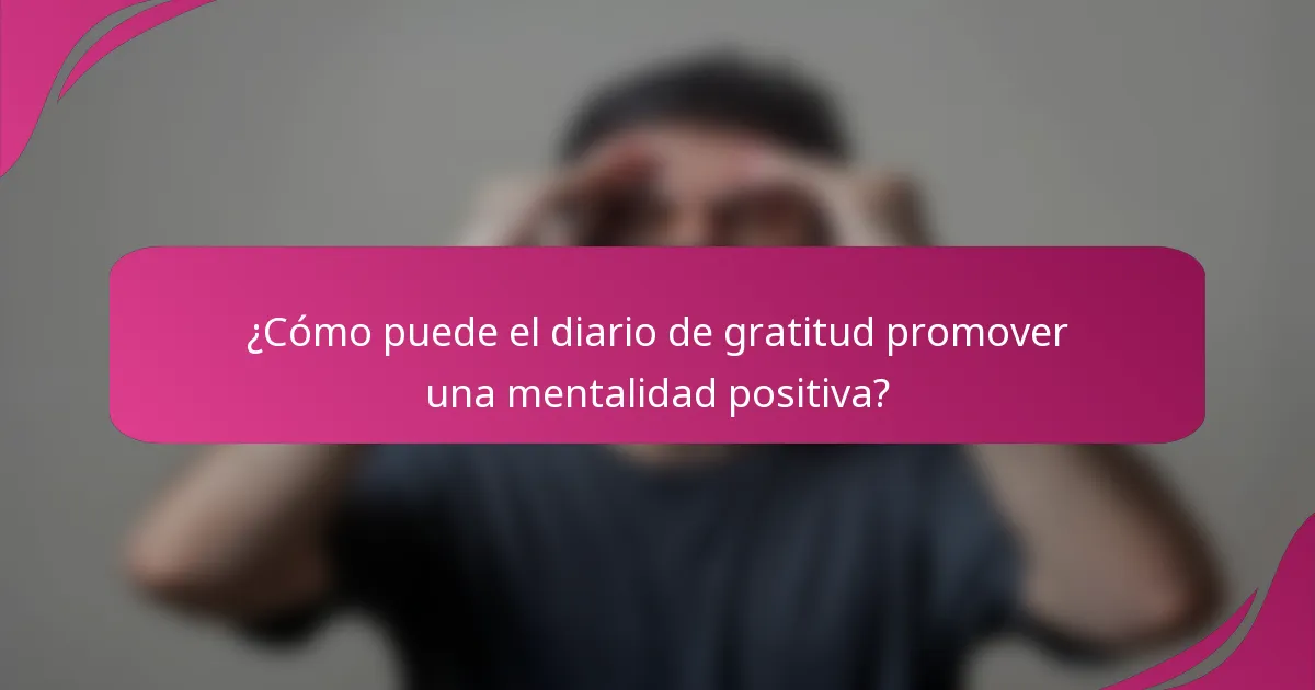 ¿Cómo puede el diario de gratitud promover una mentalidad positiva?