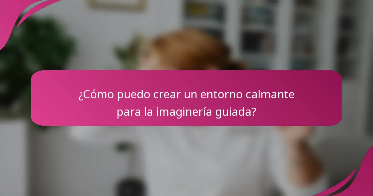 ¿Cómo puedo crear un entorno calmante para la imaginería guiada?