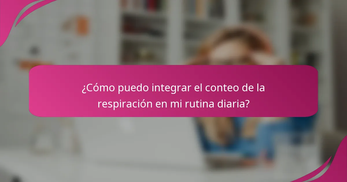 ¿Cómo puedo integrar el conteo de la respiración en mi rutina diaria?