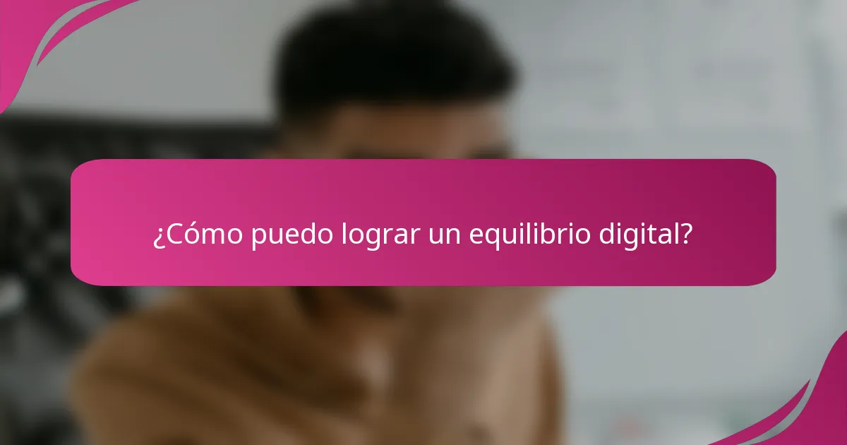 ¿Cómo puedo lograr un equilibrio digital?