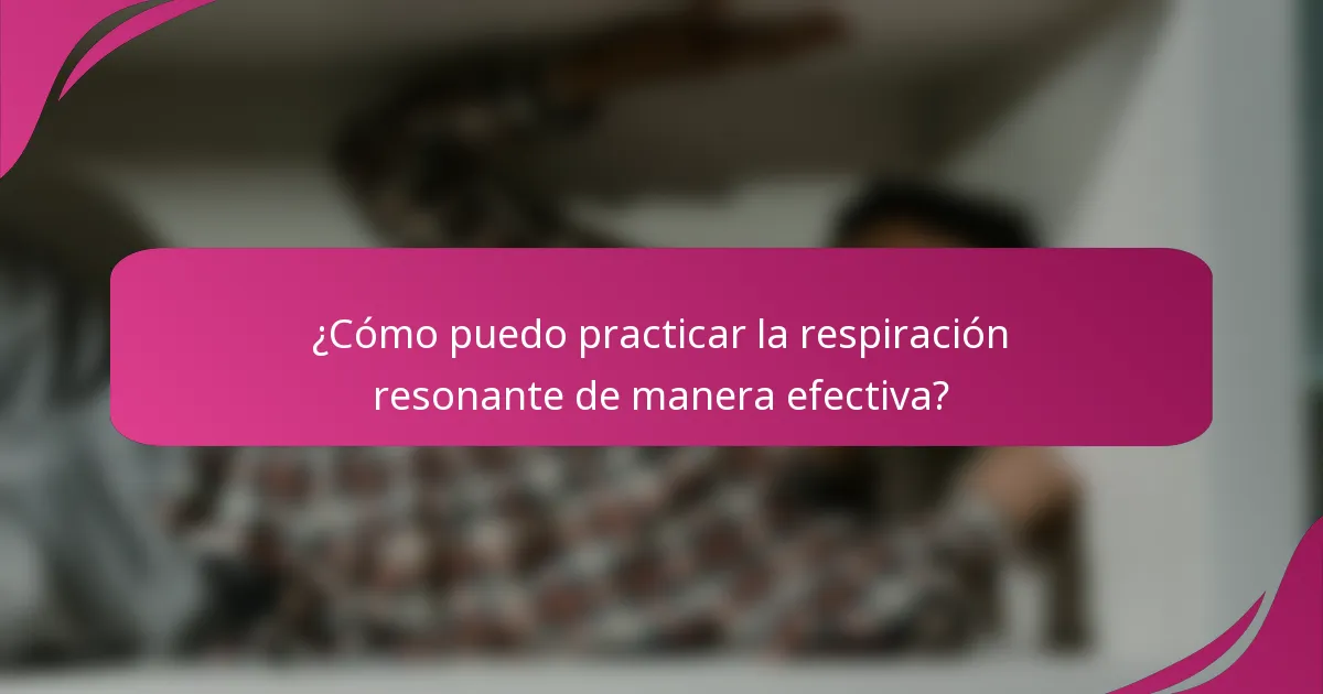 ¿Cómo puedo practicar la respiración resonante de manera efectiva?