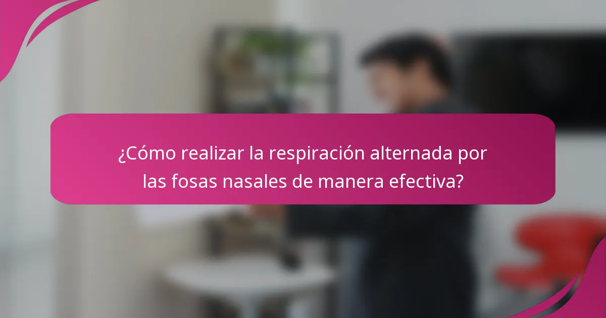 ¿Cómo realizar la respiración alternada por las fosas nasales de manera efectiva?