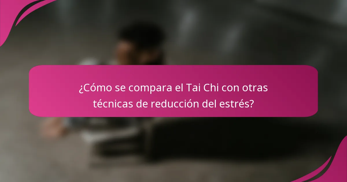 ¿Cómo se compara el Tai Chi con otras técnicas de reducción del estrés?