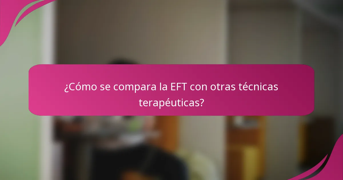 ¿Cómo se compara la EFT con otras técnicas terapéuticas?