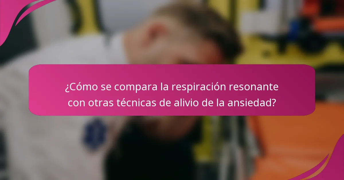 ¿Cómo se compara la respiración resonante con otras técnicas de alivio de la ansiedad?