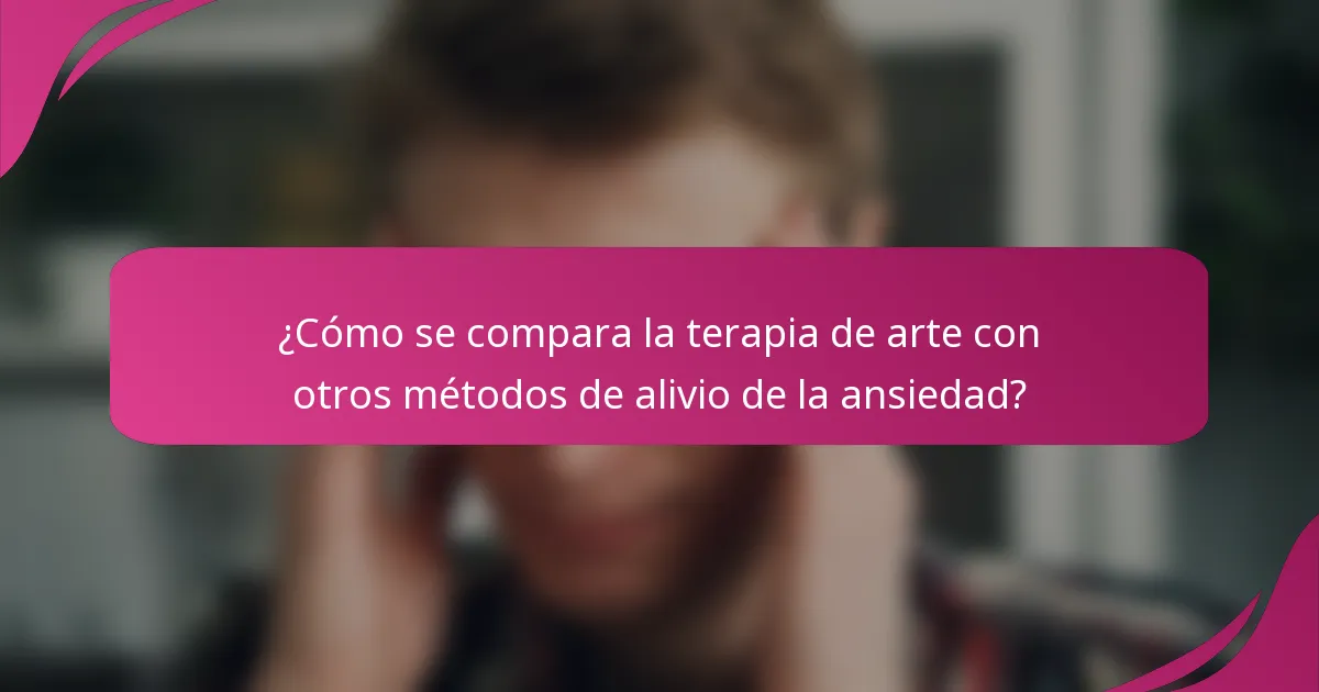 ¿Cómo se compara la terapia de arte con otros métodos de alivio de la ansiedad?