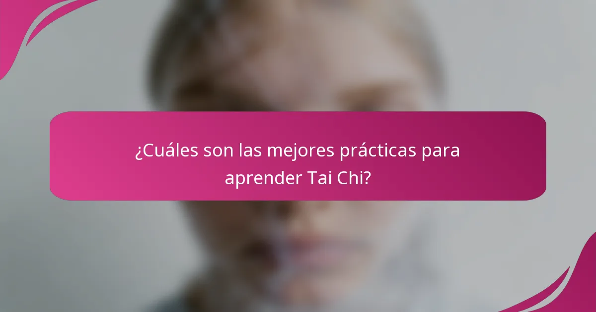 ¿Cuáles son las mejores prácticas para aprender Tai Chi?