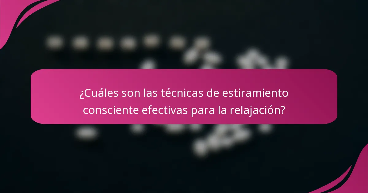 ¿Cuáles son las técnicas de estiramiento consciente efectivas para la relajación?