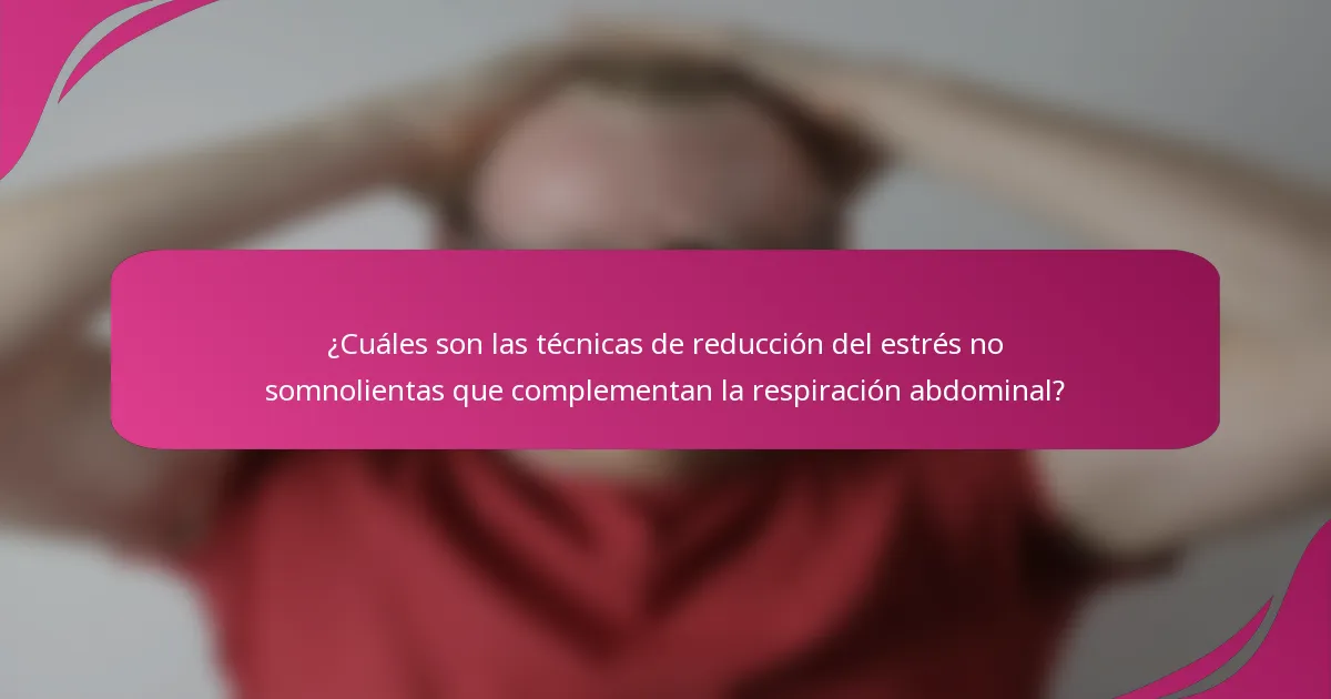 ¿Cuáles son las técnicas de reducción del estrés no somnolientas que complementan la respiración abdominal?
