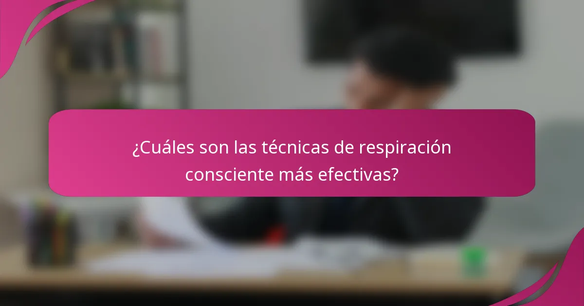 ¿Cuáles son las técnicas de respiración consciente más efectivas?