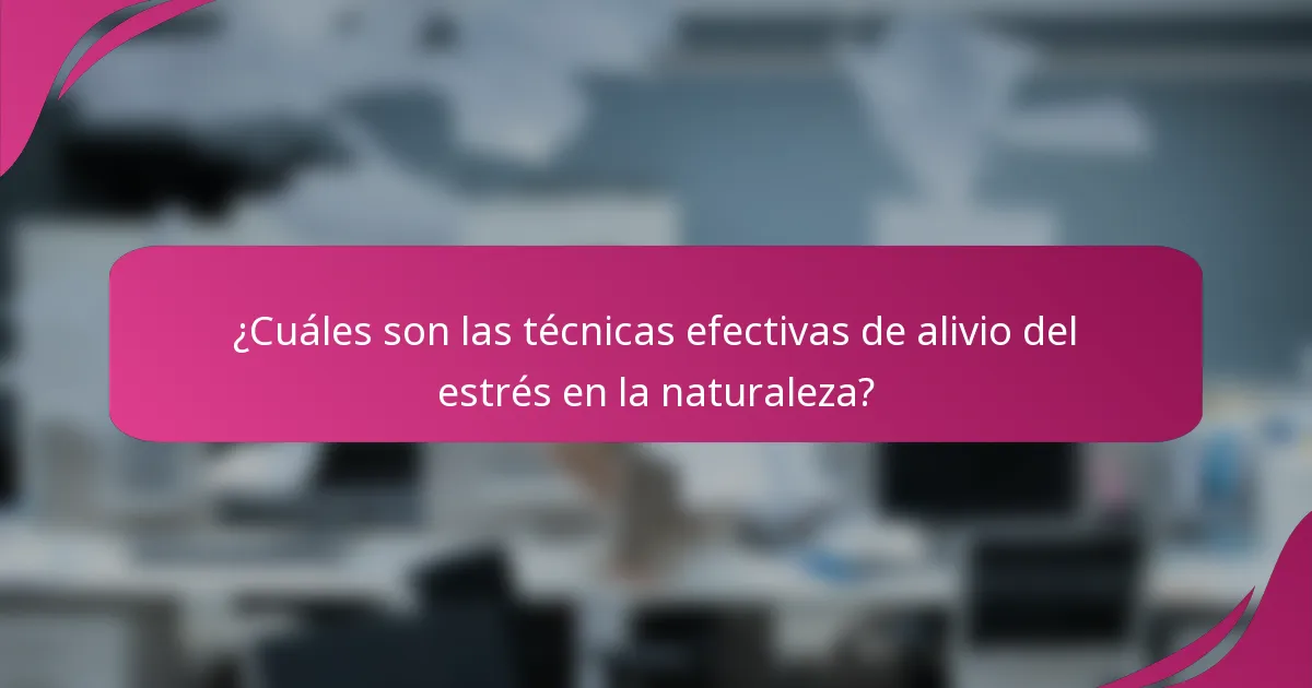 ¿Cuáles son las técnicas efectivas de alivio del estrés en la naturaleza?