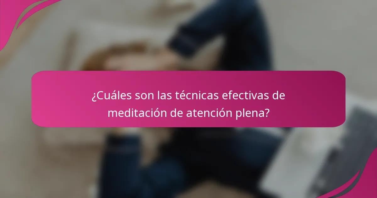 ¿Cuáles son las técnicas efectivas de meditación de atención plena?