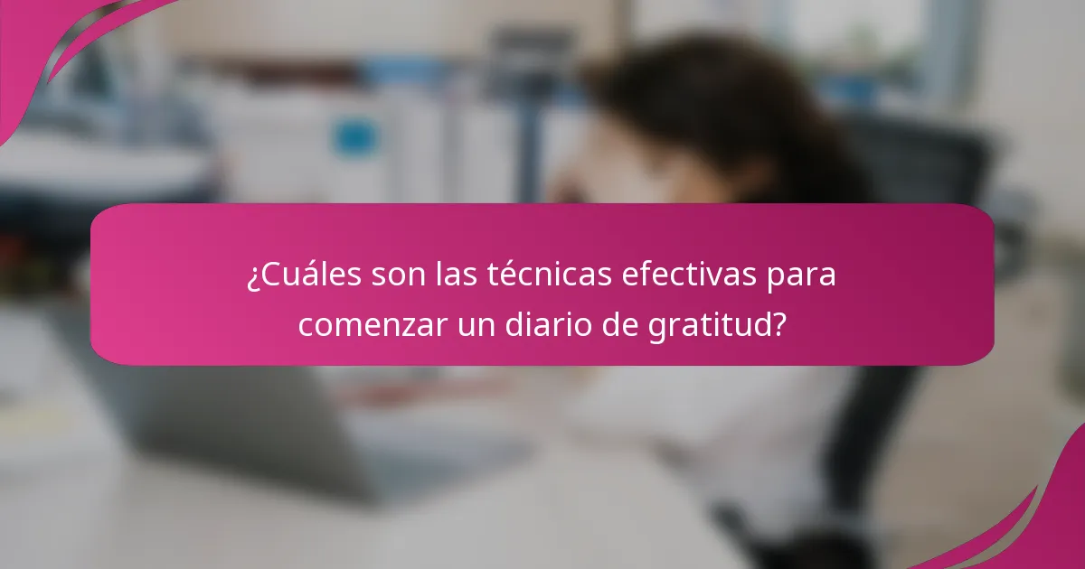 ¿Cuáles son las técnicas efectivas para comenzar un diario de gratitud?