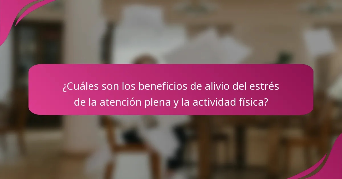 ¿Cuáles son los beneficios de alivio del estrés de la atención plena y la actividad física?