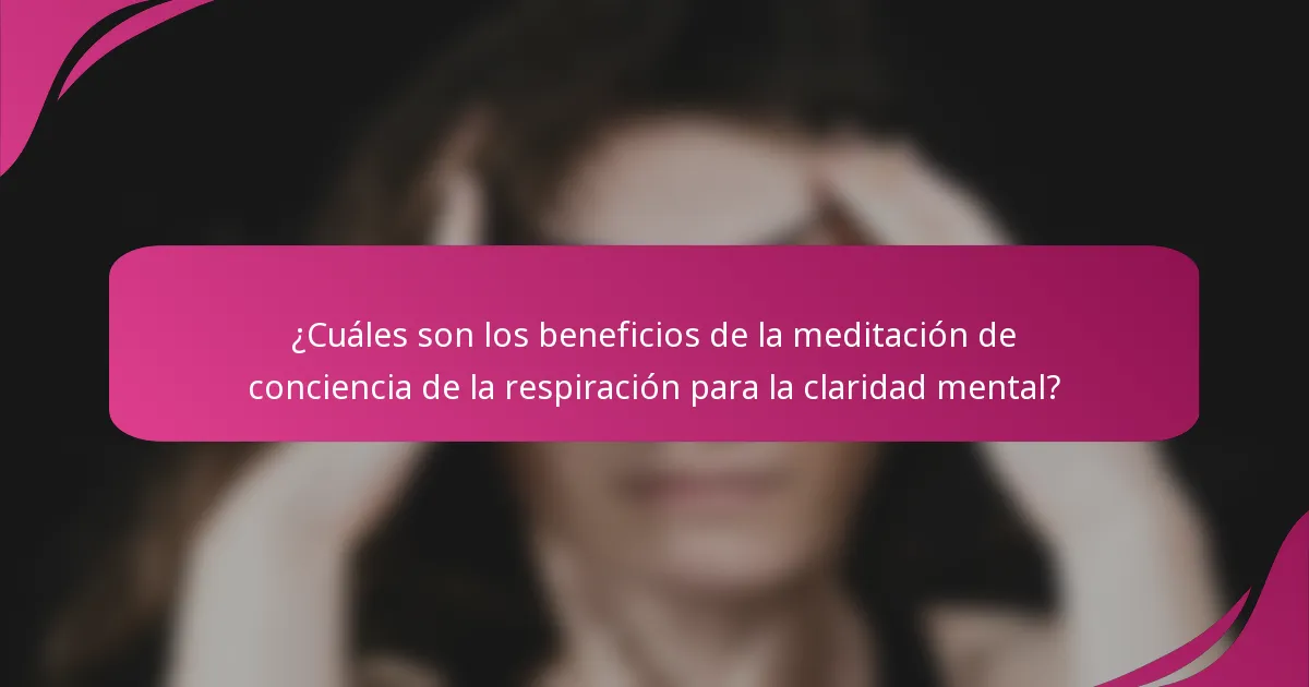 ¿Cuáles son los beneficios de la meditación de conciencia de la respiración para la claridad mental?