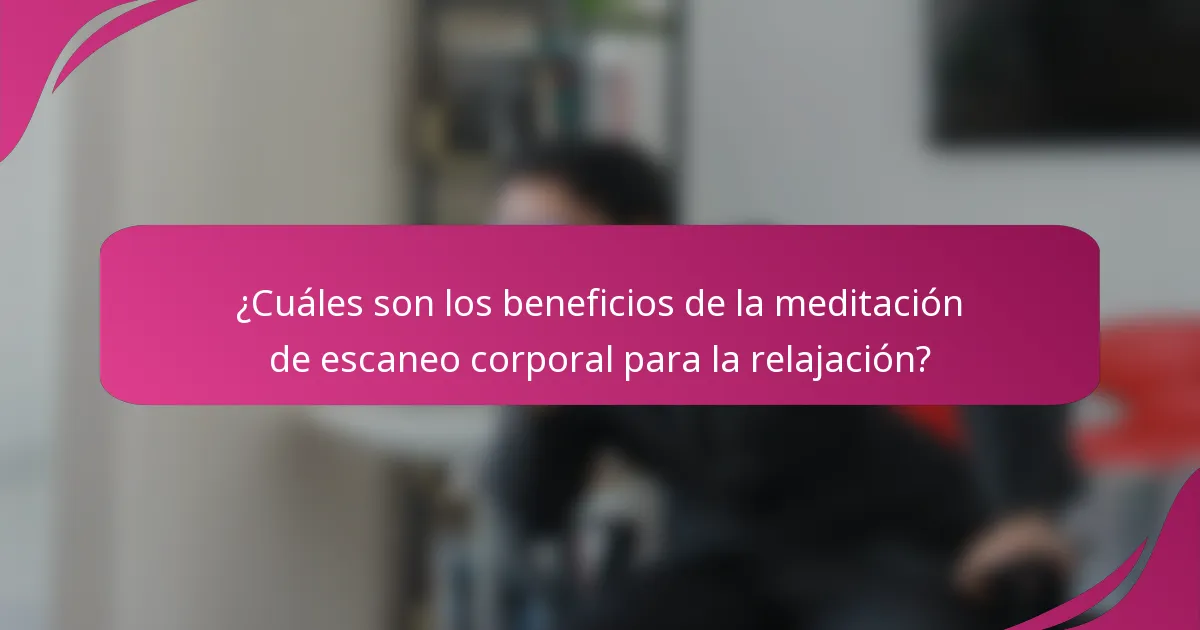 ¿Cuáles son los beneficios de la meditación de escaneo corporal para la relajación?