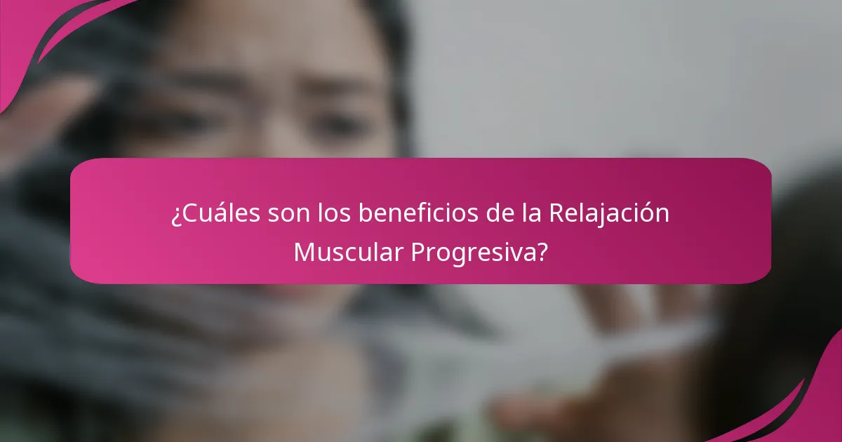 ¿Cuáles son los beneficios de la Relajación Muscular Progresiva?