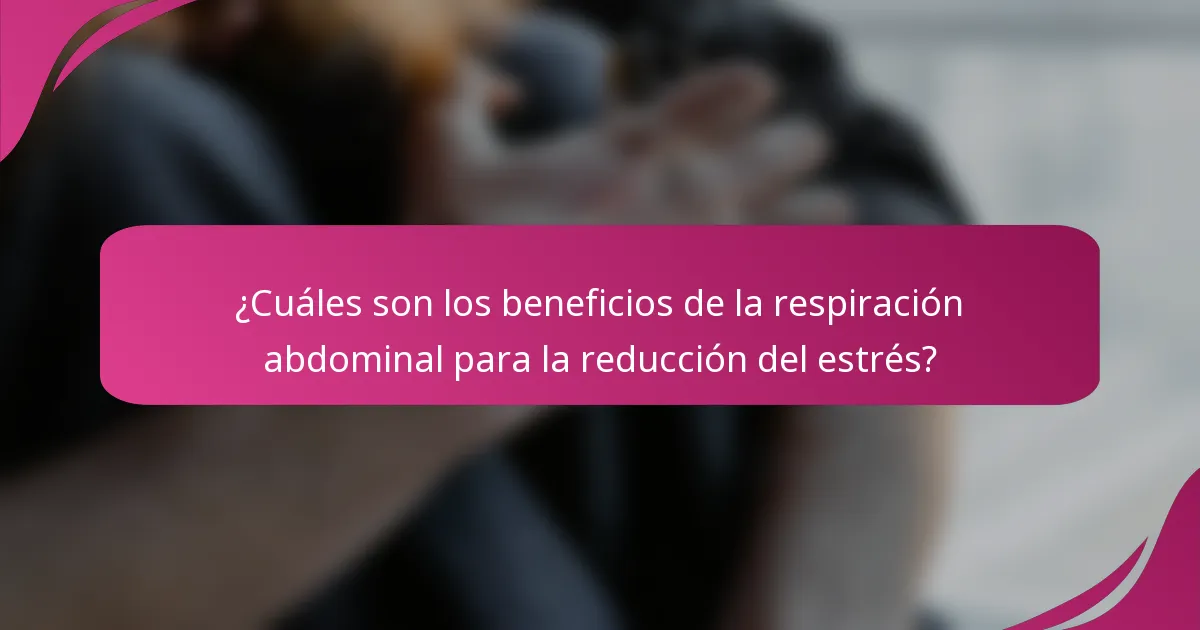 ¿Cuáles son los beneficios de la respiración abdominal para la reducción del estrés?