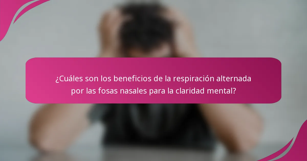 ¿Cuáles son los beneficios de la respiración alternada por las fosas nasales para la claridad mental?