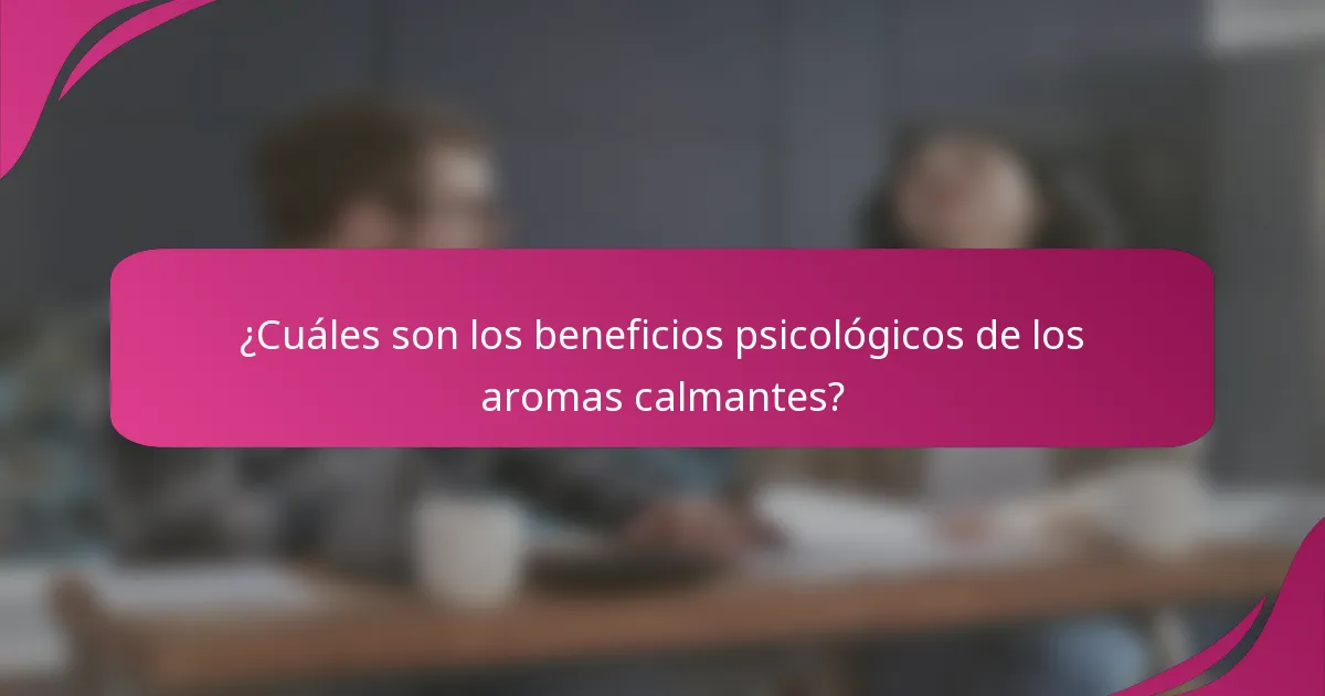 ¿Cuáles son los beneficios psicológicos de los aromas calmantes?