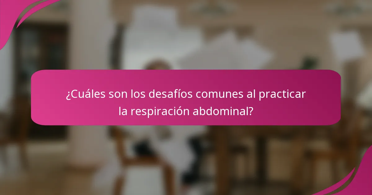 ¿Cuáles son los desafíos comunes al practicar la respiración abdominal?