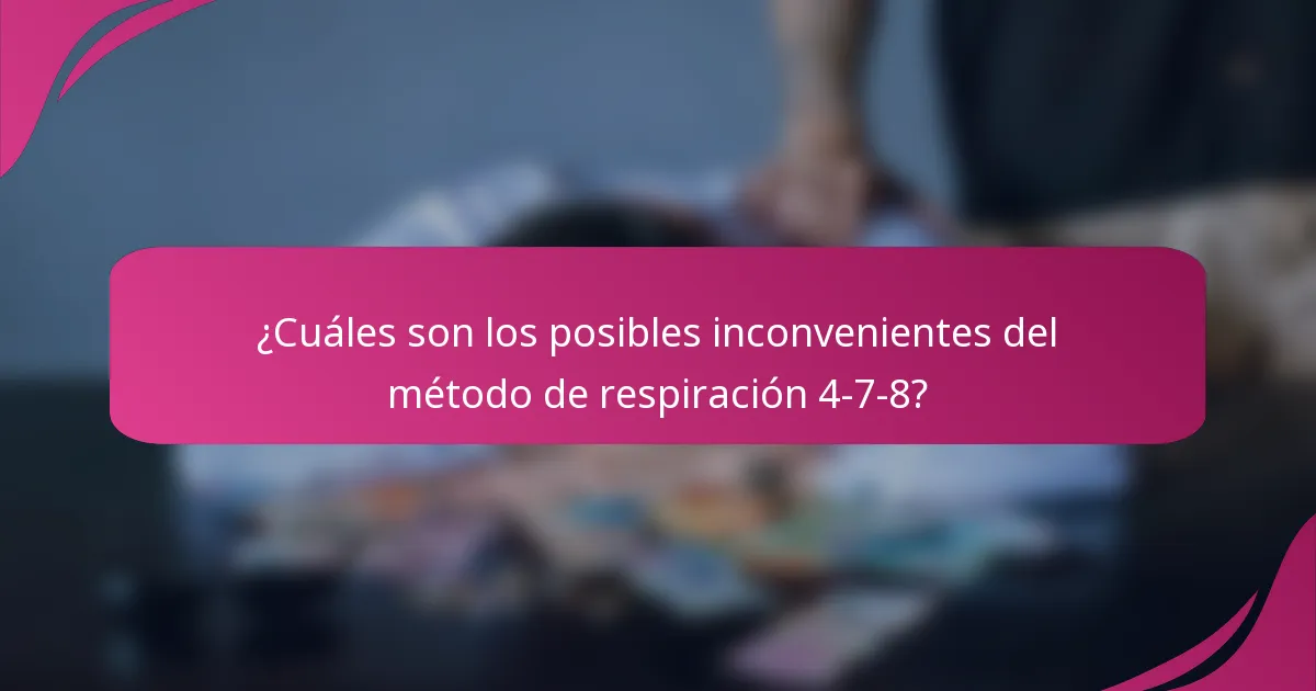 ¿Cuáles son los posibles inconvenientes del método de respiración 4-7-8?