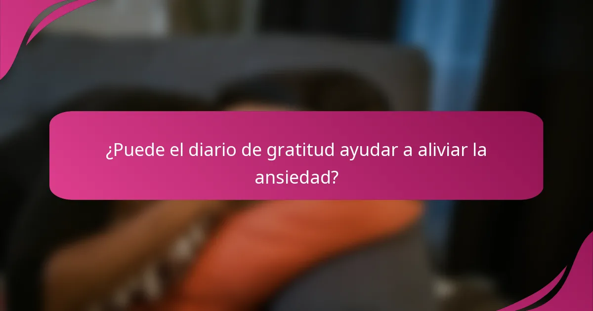 ¿Puede el diario de gratitud ayudar a aliviar la ansiedad?