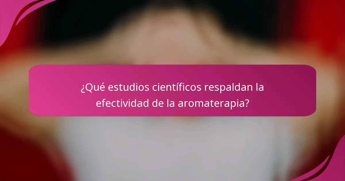 ¿Qué estudios científicos respaldan la efectividad de la aromaterapia?