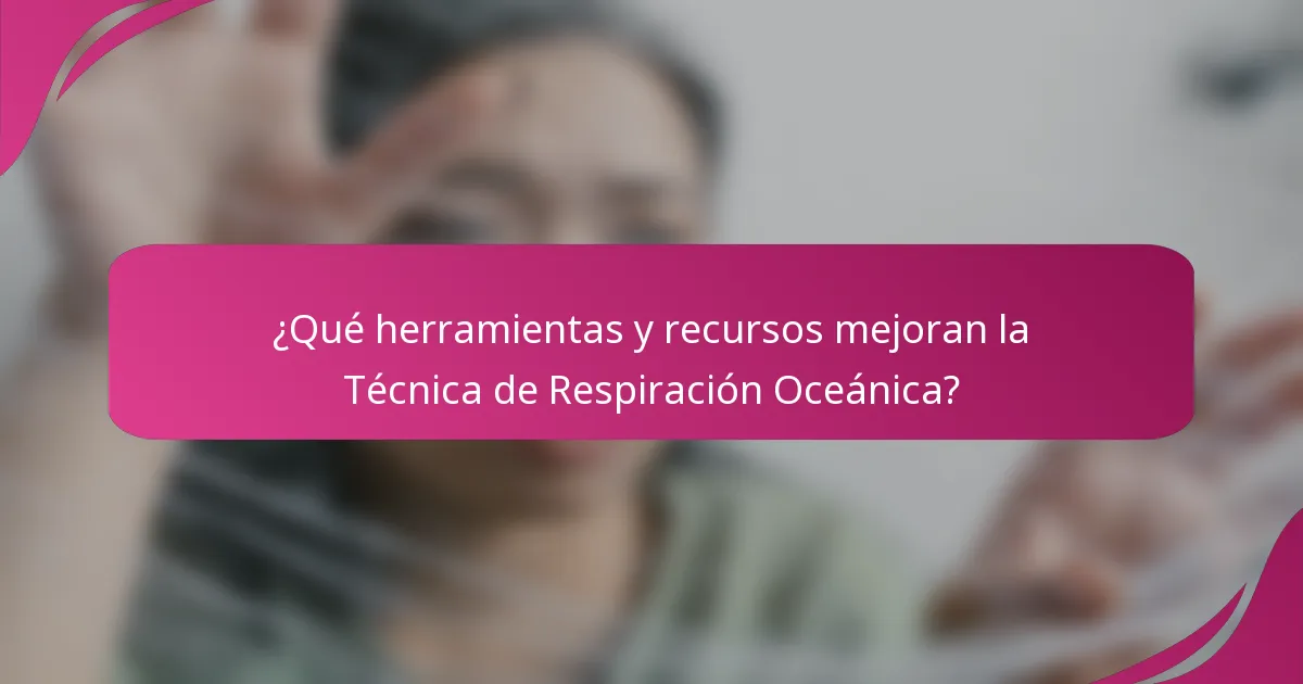 ¿Qué herramientas y recursos mejoran la Técnica de Respiración Oceánica?