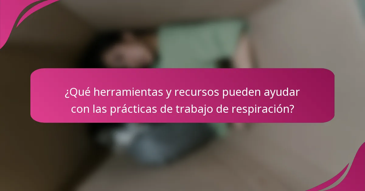 ¿Qué herramientas y recursos pueden ayudar con las prácticas de trabajo de respiración?