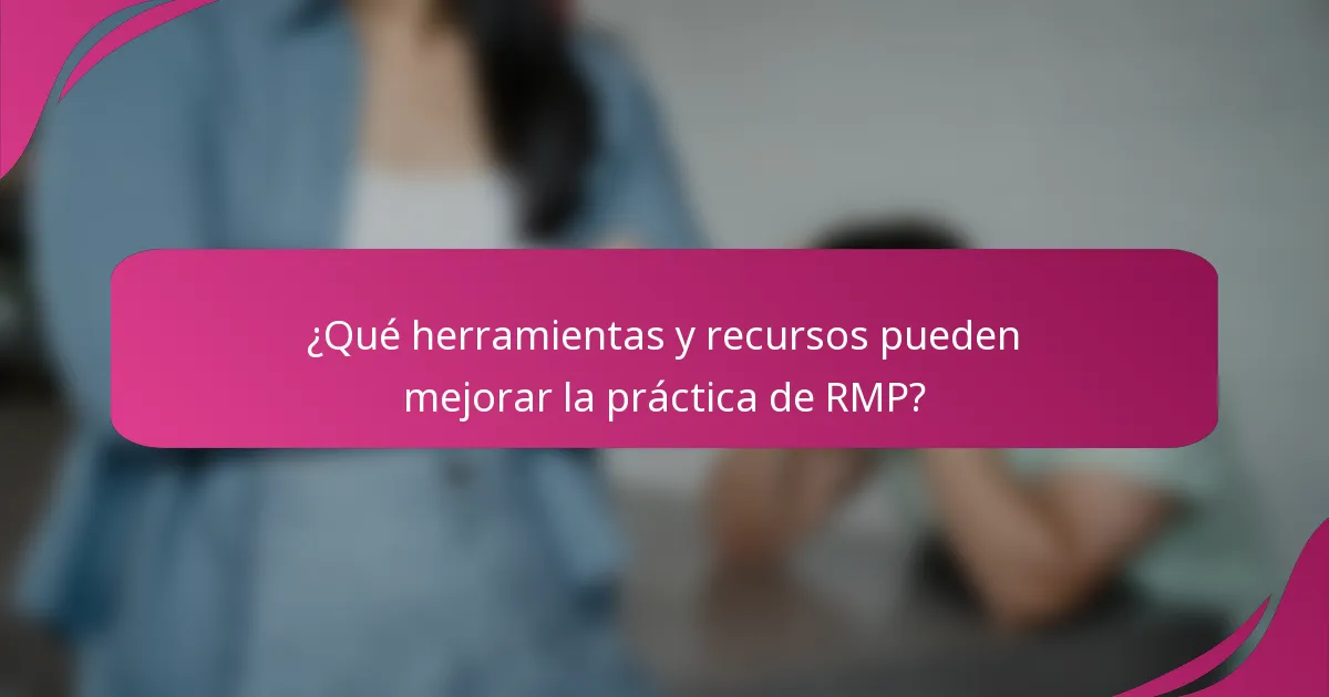 ¿Qué herramientas y recursos pueden mejorar la práctica de RMP?