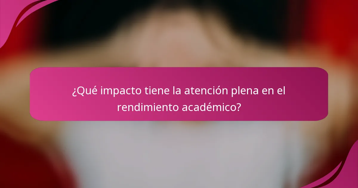 ¿Qué impacto tiene la atención plena en el rendimiento académico?
