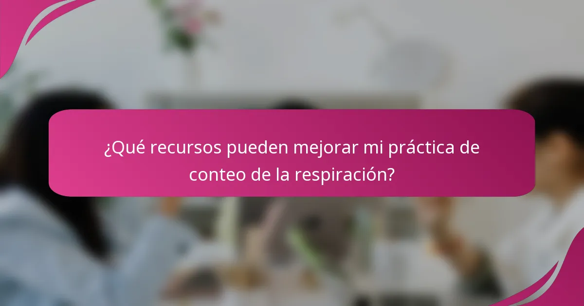 ¿Qué recursos pueden mejorar mi práctica de conteo de la respiración?