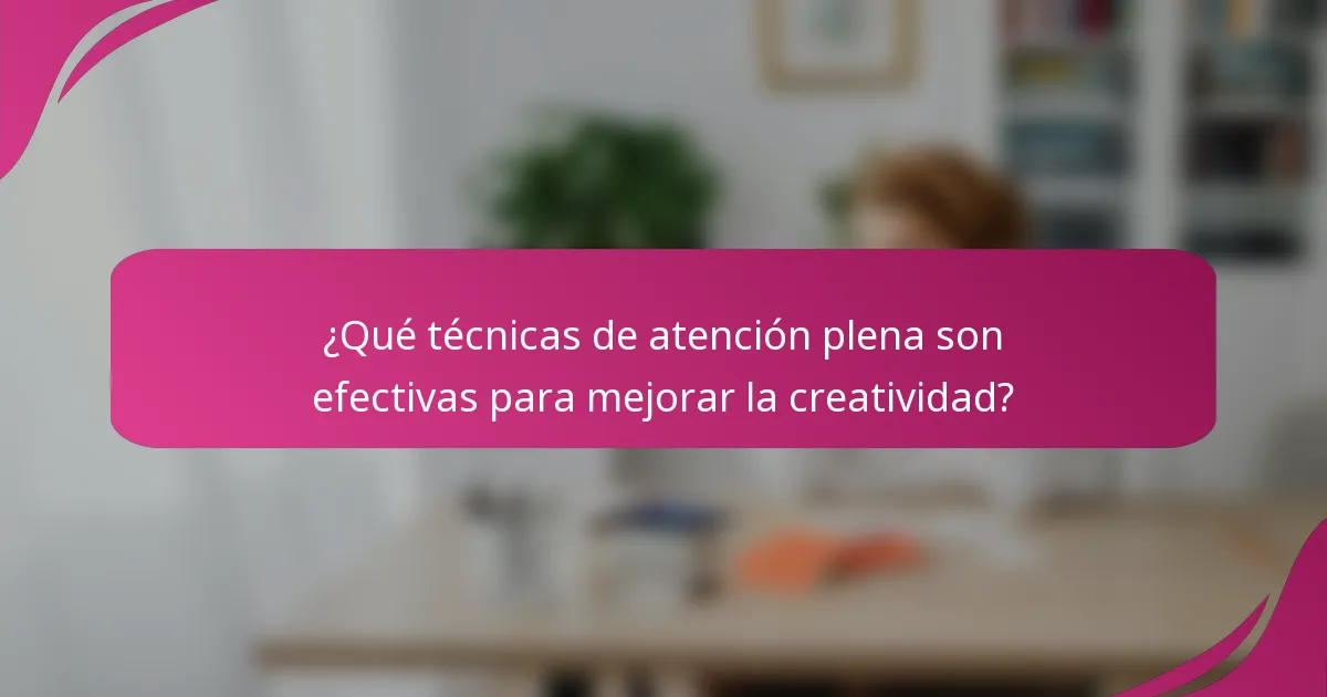 ¿Qué técnicas de atención plena son efectivas para mejorar la creatividad?