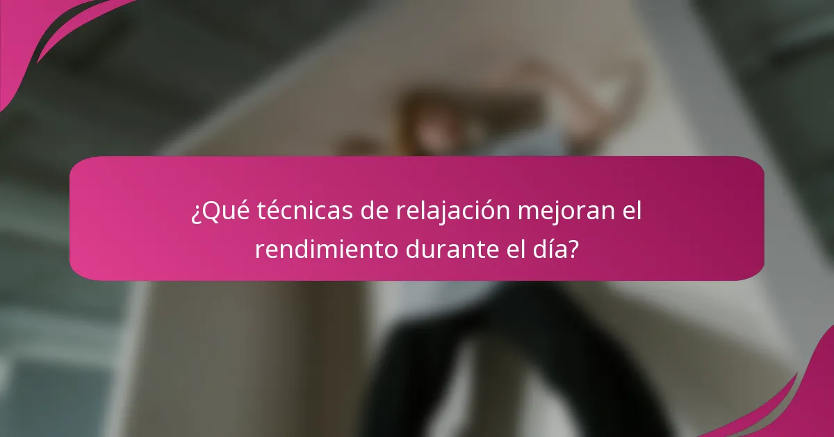 ¿Qué técnicas de relajación mejoran el rendimiento durante el día?